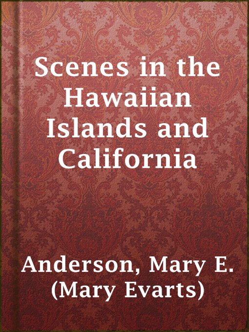 Title details for Scenes in the Hawaiian Islands and California by Mary E. (Mary Evarts) Anderson - Wait list